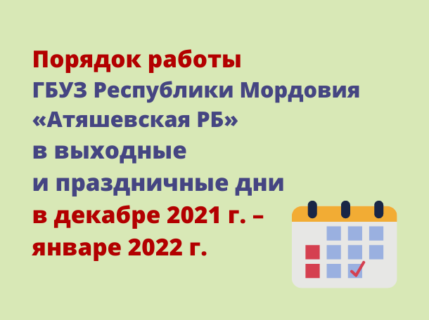 Порядок работы ГБУЗ Республики Мордовия «Атяшевская РБ» в выходные и праздничные дни в декабре 2021 г. – январе 2022 г.